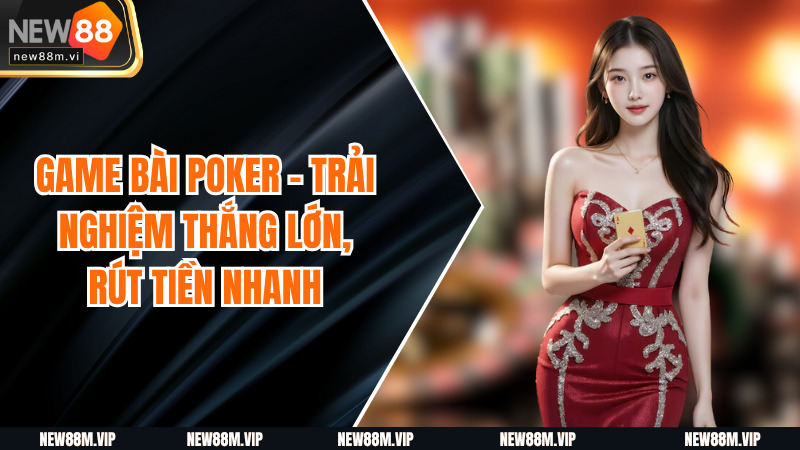 Game Bài Poker - Trải Nghiệm Thắng Lớn, Rút Tiền Nhanh
