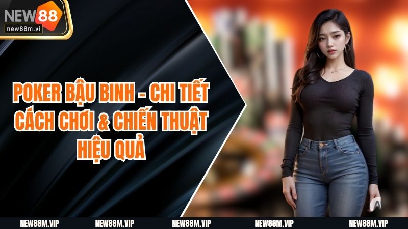 Porker mậu binh - Chi Tiết Cách Chơi & chiến thuật hiệu quả